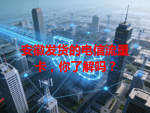 安徽发货的电信流量卡，你了解吗？