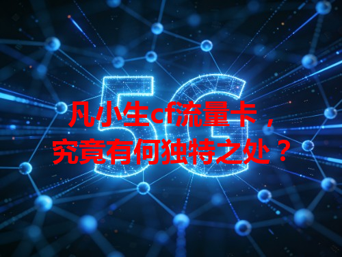 凡小生cf流量卡，究竟有何独特之处？