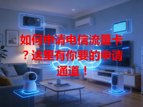 如何申请电信流量卡？这里有你要的申请通道！