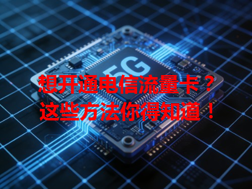 想开通电信流量卡？这些方法你得知道！