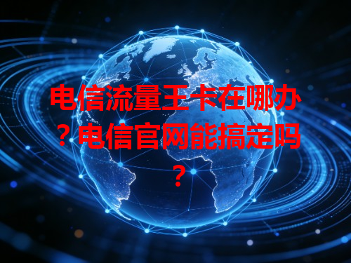 电信流量王卡在哪办？电信官网能搞定吗？