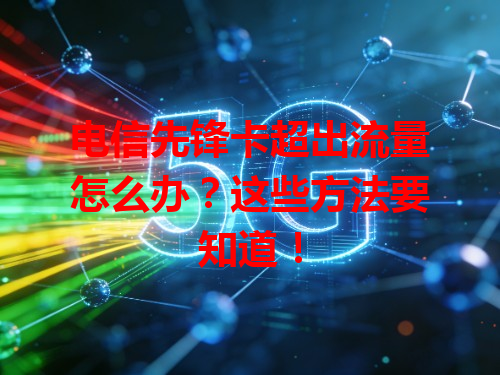电信先锋卡超出流量怎么办？这些方法要知道！