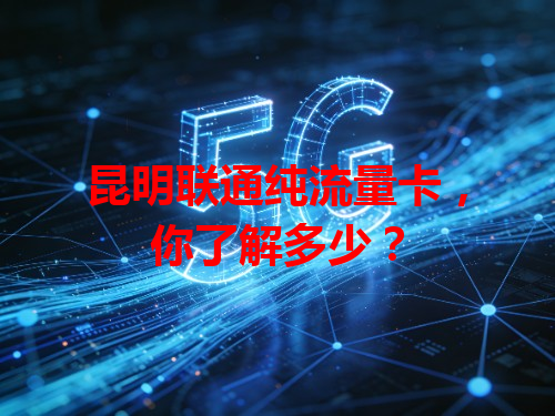 昆明联通纯流量卡，你了解多少？