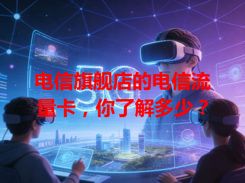 电信旗舰店的电信流量卡，你了解多少？