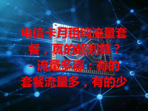 电信卡月租纯流量套餐，真的超划算？
- 流量多寡：有的套餐流量多，有的少，得按需选。
- 月租高低：月租有别，要找适合自己消费水准的。