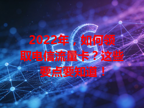 2022年，如何领取电信流量卡？这些要点要知道！