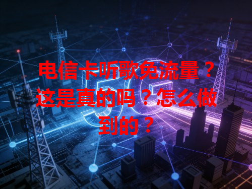 电信卡听歌免流量？这是真的吗？怎么做到的？