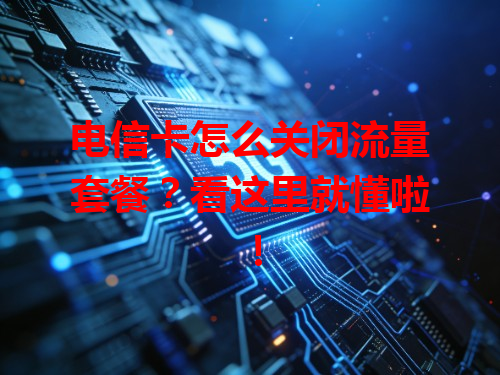 电信卡怎么关闭流量套餐？看这里就懂啦！