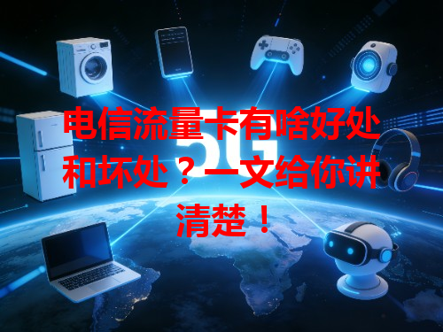 电信流量卡有啥好处和坏处？一文给你讲清楚！