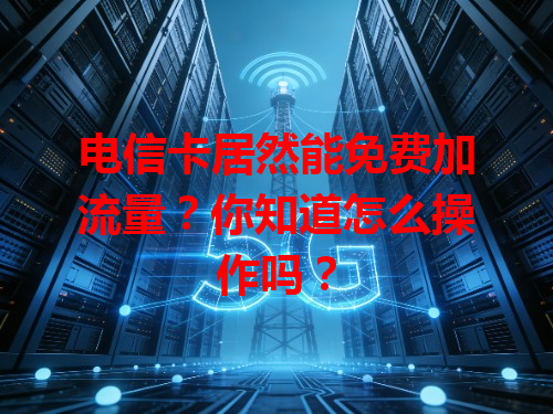 电信卡居然能免费加流量？你知道怎么操作吗？