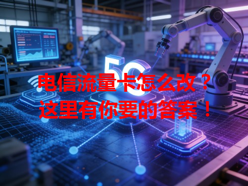 电信流量卡怎么改？这里有你要的答案！