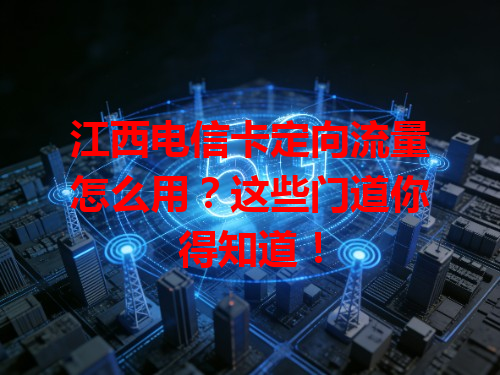 江西电信卡定向流量怎么用？这些门道你得知道！