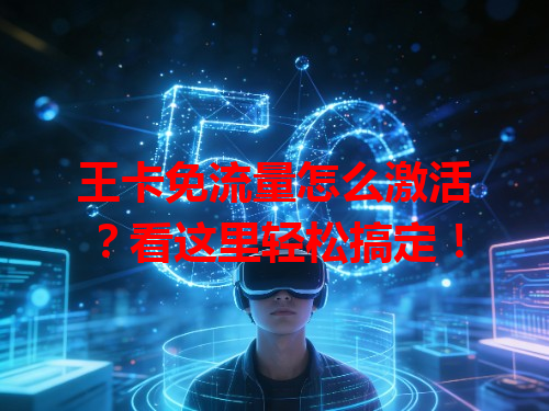 王卡免流量怎么激活？看这里轻松搞定！
