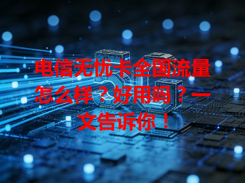 电信无忧卡全国流量怎么样？好用吗？一文告诉你！