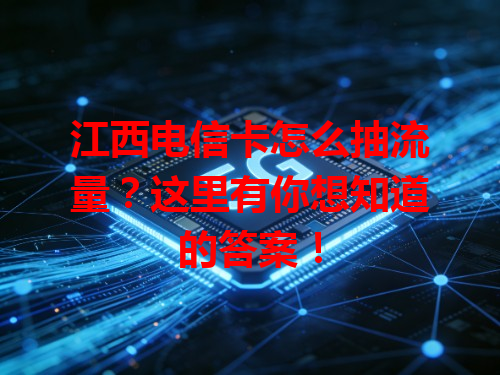 江西电信卡怎么抽流量？这里有你想知道的答案！