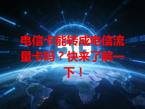 电信卡能转成电信流量卡吗？快来了解一下！