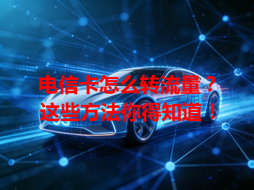 电信卡怎么转流量？这些方法你得知道！