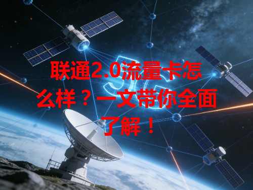 联通2.0流量卡怎么样？一文带你全面了解！
