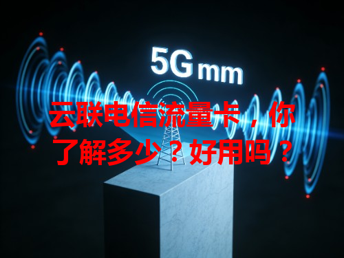 云联电信流量卡,你了解多少?好用吗?
