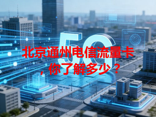 北京通州电信流量卡，你了解多少？