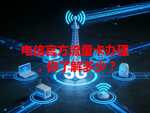 电信官方流量卡办理，你了解多少？