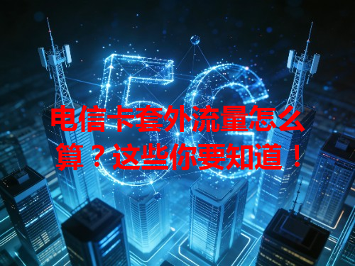 电信卡套外流量怎么算?这些你要知道!