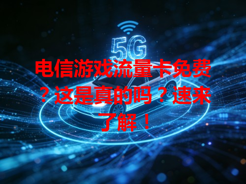 电信游戏流量卡免费？这是真的吗？速来了解！