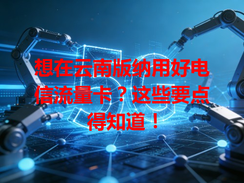 想在云南版纳用好电信流量卡？这些要点得知道！