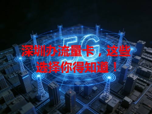 深圳办流量卡，这些选择你得知道！