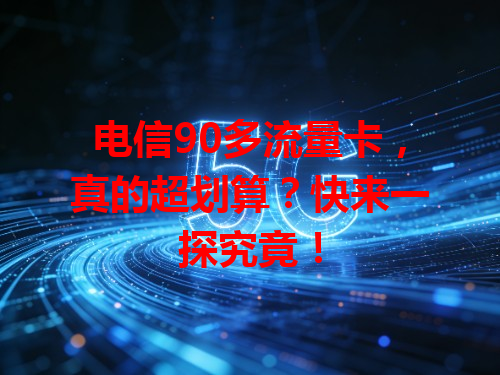 电信90多流量卡，真的超划算？快来一探究竟！