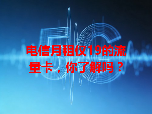 电信月租仅19的流量卡，你了解吗？