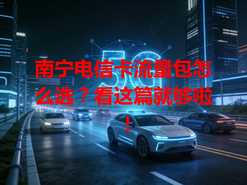 南宁电信卡流量包怎么选？看这篇就够啦！