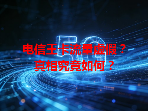 电信王卡流量虚假？真相究竟如何？