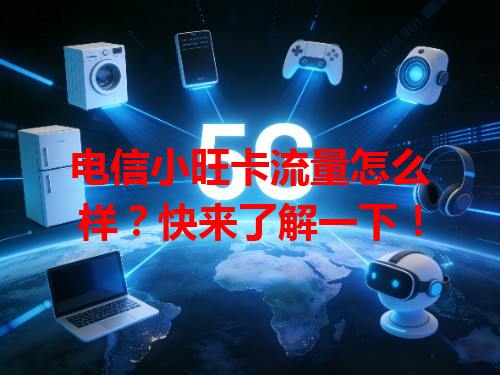 电信小旺卡流量怎么样？快来了解一下！