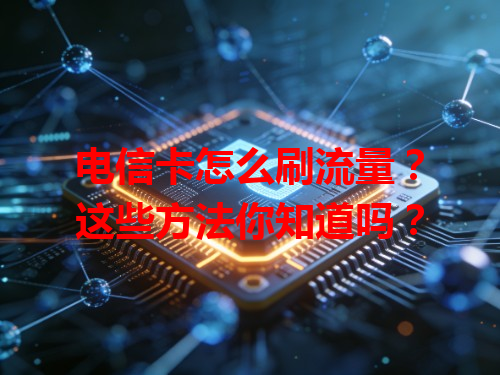 电信卡怎么刷流量？这些方法你知道吗？