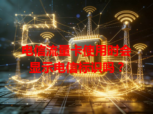 电信流量卡使用时会显示电信标识吗?