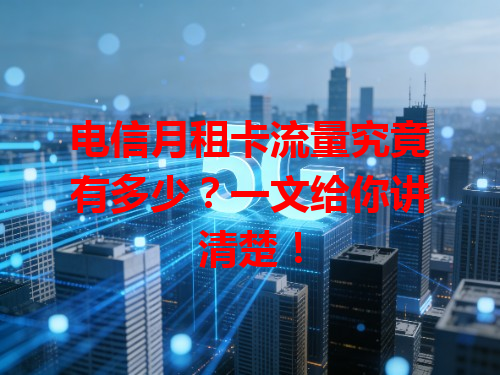电信月租卡流量究竟有多少？一文给你讲清楚！