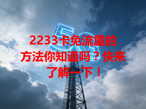 2233卡免流量的方法你知道吗？快来了解一下！