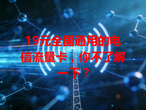 19元全国通用的电信流量卡,你不了解一下?
