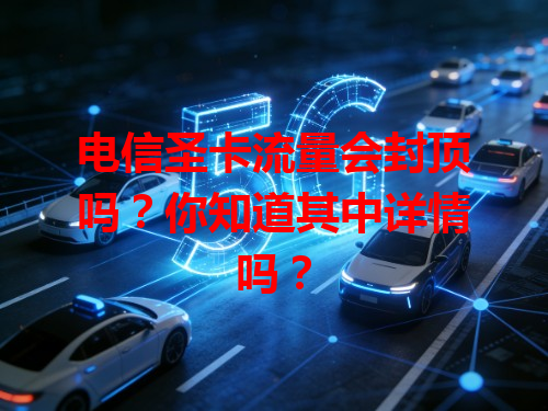 电信圣卡流量会封顶吗？你知道其中详情吗？