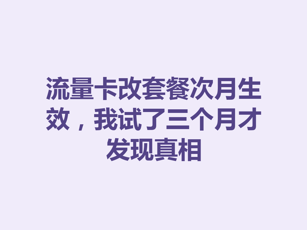 流量卡改套餐次月生效，我试了三个月才发现真相