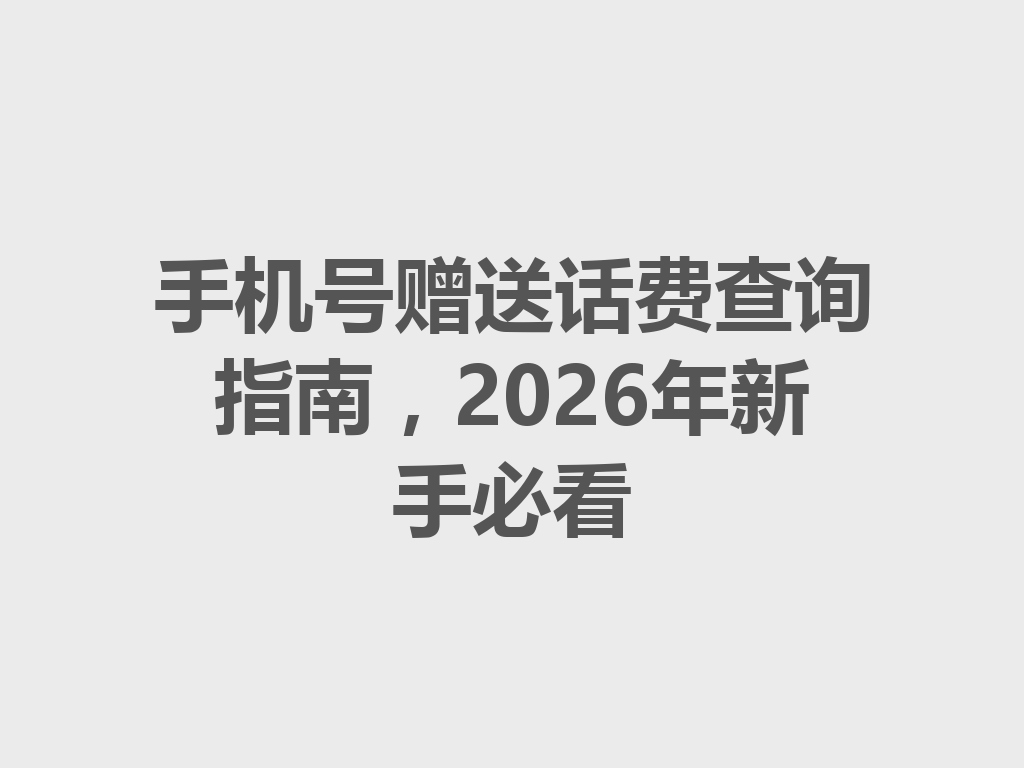 手机号赠送话费查询指南，2026年新手必看