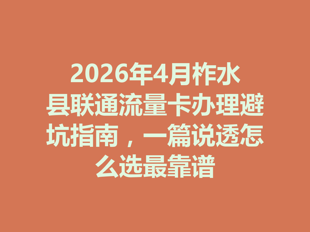 2026年4月柞水县联通流量卡办理避坑指南，一篇说透怎么选最靠谱