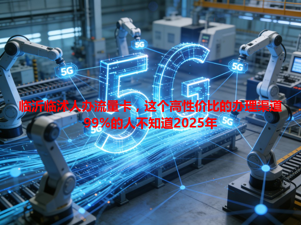 临沂临沭人办流量卡，这个高性价比的办理渠道99%的人不知道2025年