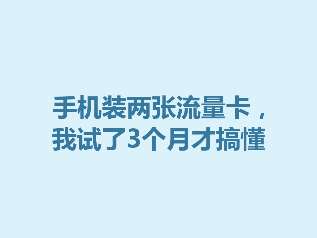 手机装两张流量卡，我试了3个月才搞懂