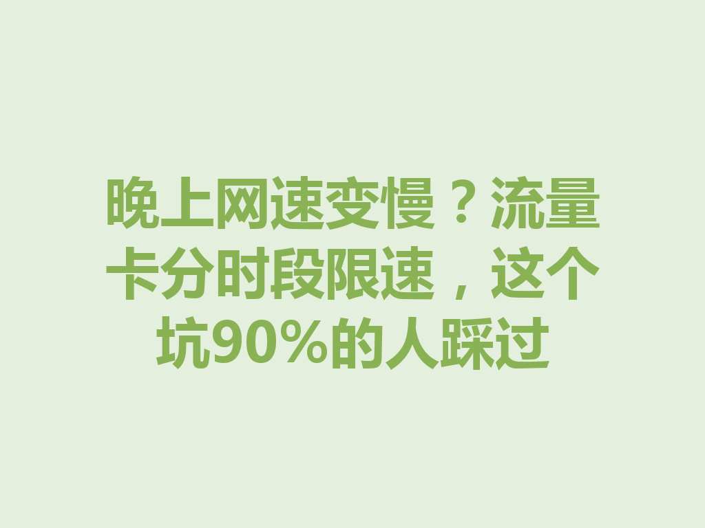 晚上网速变慢？流量卡分时段限速，这个坑90%的人踩过