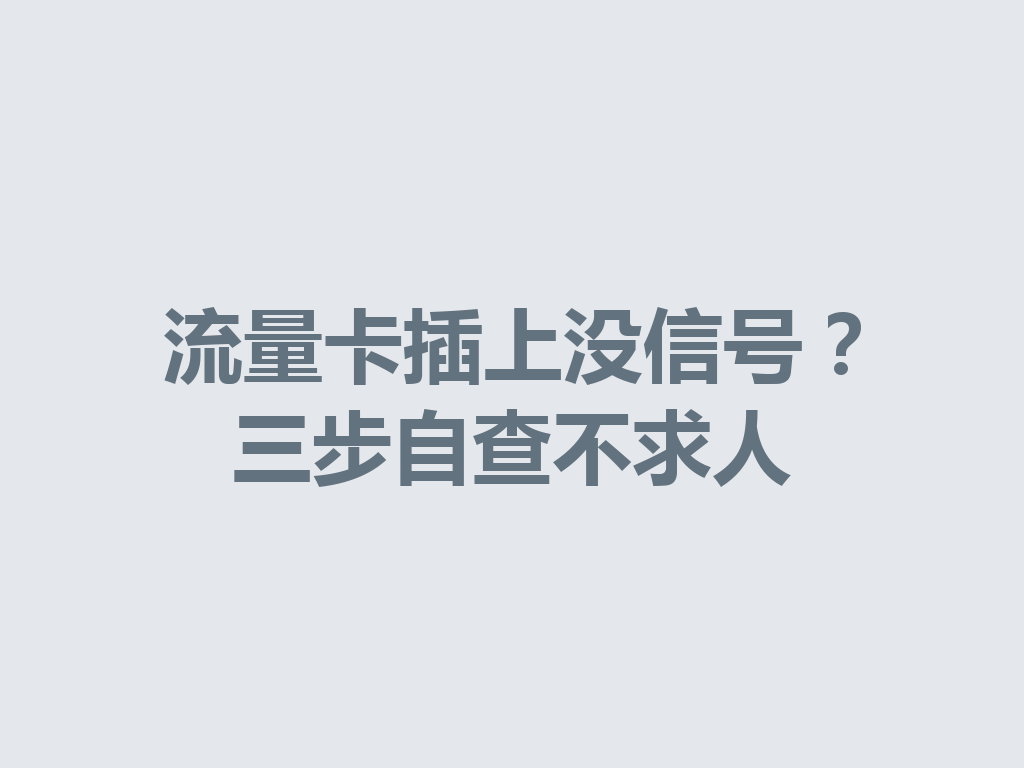 流量卡插上没信号？三步自查不求人