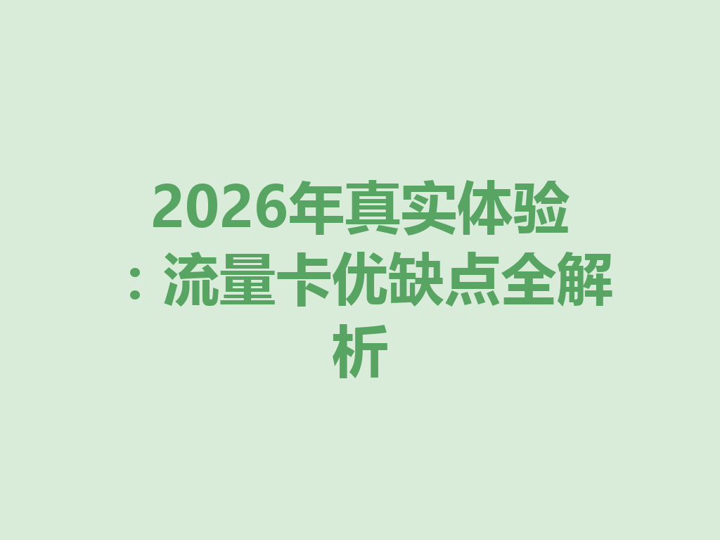 2026年真实体验：流量卡优缺点全解析