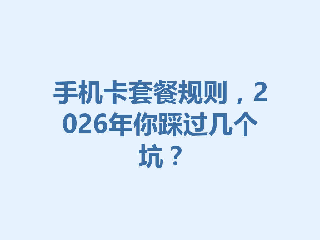 手机卡套餐规则，2026年你踩过几个坑？