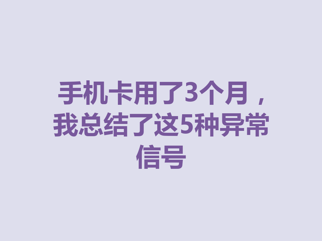 手机卡用了3个月，我总结了这5种异常信号